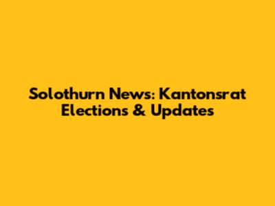 Solothurn News: Kantonsrat Elections & Updates
