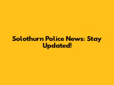 Solothurn Police News: Stay Updated!
