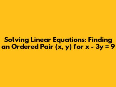 Solving Linear Equations: Finding an Ordered Pair (x, y) for x - 3y = 9