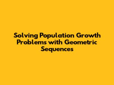 Solving Population Growth Problems with Geometric Sequences