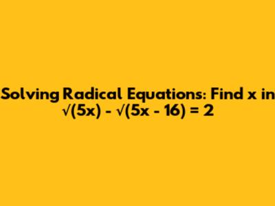 Solving Radical Equations: Find x in √(5x) - √(5x - 16) = 2