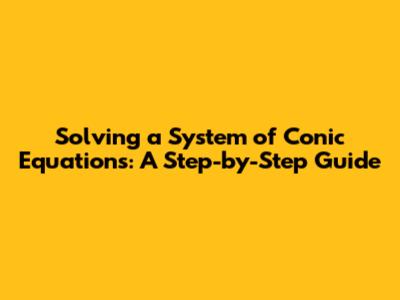 Solving a System of Conic Equations: A Step-by-Step Guide