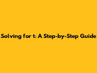 Solving for 't': A Step-by-Step Guide