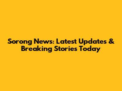 Sorong News: Latest Updates & Breaking Stories Today
