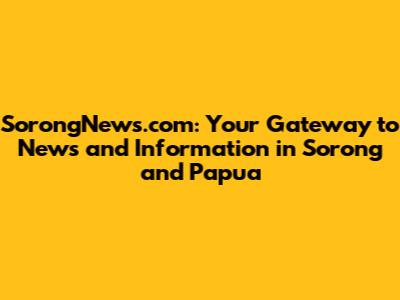 SorongNews.com: Your Gateway to News and Information in Sorong and Papua