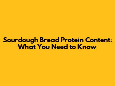 Sourdough Bread Protein Content: What You Need to Know
