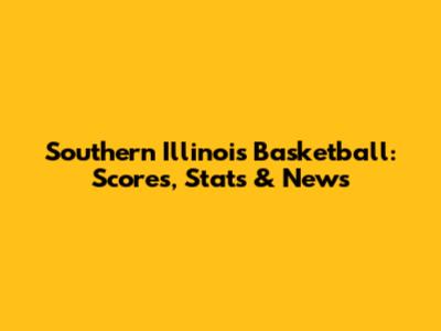 Southern Illinois Basketball: Scores, Stats & News