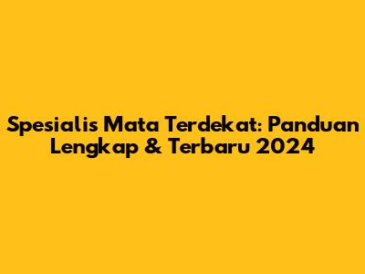 Spesialis Mata Terdekat: Panduan Lengkap & Terbaru 2024
