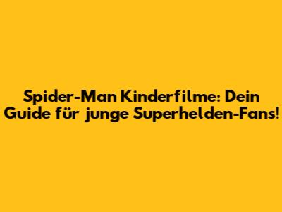 Spider-Man Kinderfilme: Dein Guide für junge Superhelden-Fans!