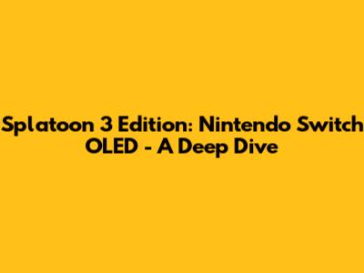 Splatoon 3 Edition: Nintendo Switch OLED - A Deep Dive