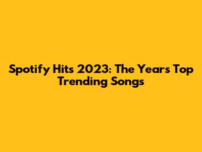 Spotify Hits 2023: The Year's Top Trending Songs
