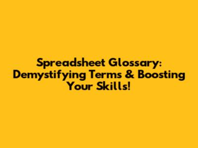 Spreadsheet Glossary: Demystifying Terms & Boosting Your Skills!