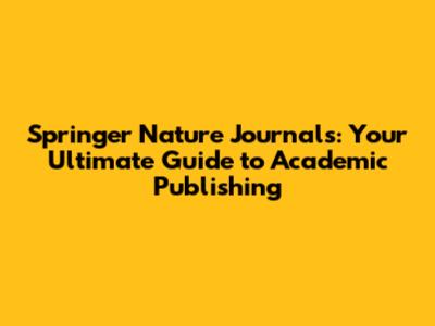 Springer Nature Journals: Your Ultimate Guide to Academic Publishing