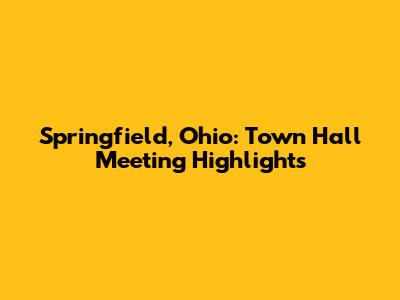 Springfield, Ohio: Town Hall Meeting Highlights