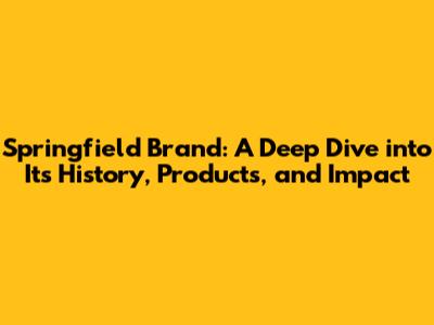 Springfield Brand: A Deep Dive into Its History, Products, and Impact