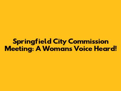 Springfield City Commission Meeting: A Woman's Voice Heard!