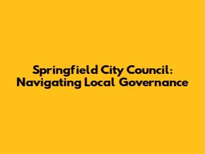 Springfield City Council: Navigating Local Governance