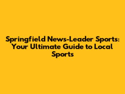 Springfield News-Leader Sports: Your Ultimate Guide to Local Sports