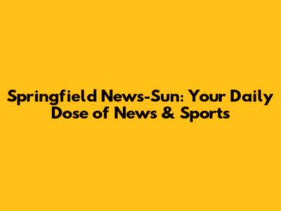 Springfield News-Sun: Your Daily Dose of News & Sports