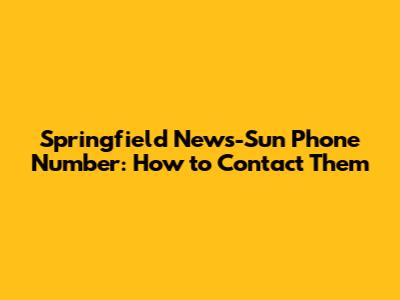 Springfield News-Sun Phone Number: How to Contact Them