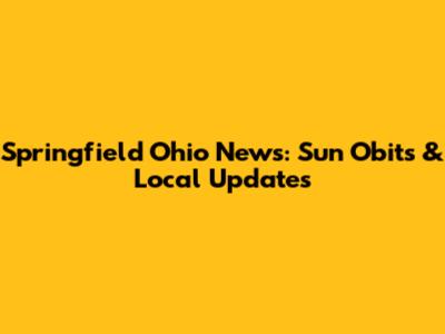 Springfield Ohio News: Sun Obits & Local Updates