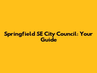 Springfield SE City Council: Your Guide