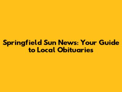 Springfield Sun News: Your Guide to Local Obituaries