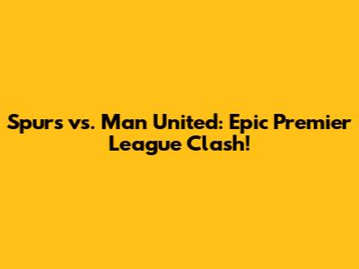 Spurs vs. Man United: Epic Premier League Clash!