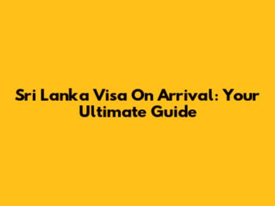 Sri Lanka Visa On Arrival: Your Ultimate Guide