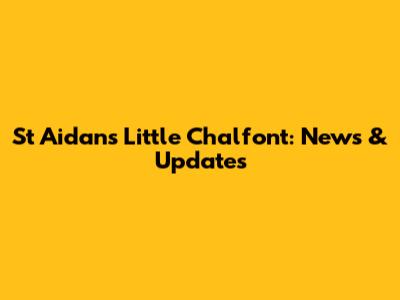 St Aidan's Little Chalfont: News & Updates