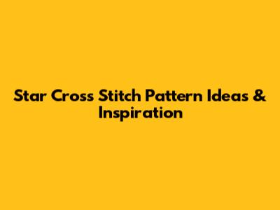 Star Cross Stitch Pattern Ideas & Inspiration