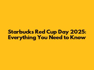 Starbucks Red Cup Day 2025: Everything You Need to Know