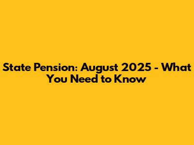 State Pension: August 2025 - What You Need to Know