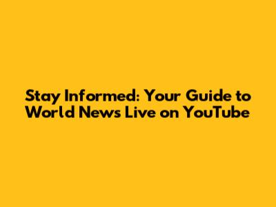 Stay Informed: Your Guide to World News Live on YouTube