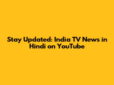 Stay Updated: India TV News in Hindi on YouTube
