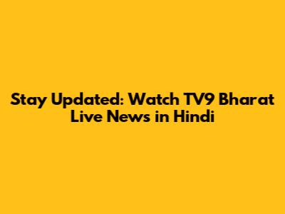 Stay Updated: Watch TV9 Bharat Live News in Hindi