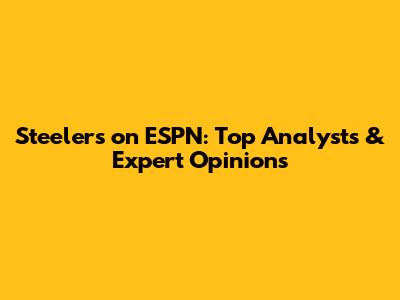 Steelers on ESPN: Top Analysts & Expert Opinions