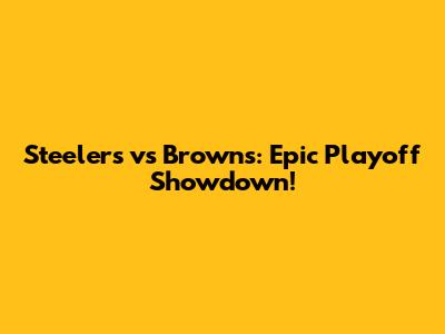 Steelers vs Browns: Epic Playoff Showdown!