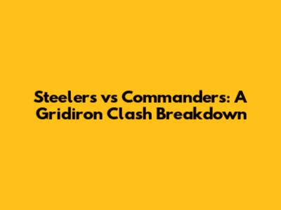 Steelers vs Commanders: A Gridiron Clash Breakdown