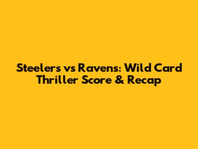 Steelers vs Ravens: Wild Card Thriller Score & Recap