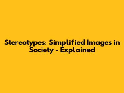 Stereotypes: Simplified Images in Society - Explained