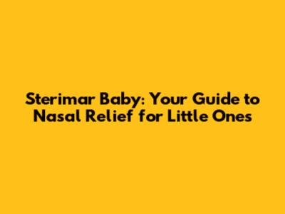 Sterimar Baby: Your Guide to Nasal Relief for Little Ones