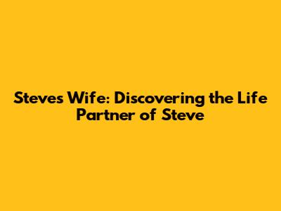 Steve's Wife: Discovering the Life Partner of Steve