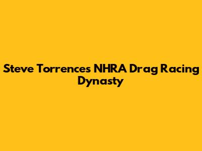 Steve Torrence's NHRA Drag Racing Dynasty