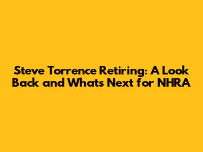 Steve Torrence Retiring: A Look Back and What's Next for NHRA