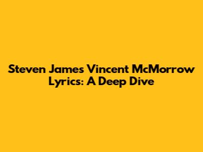 Steven James Vincent McMorrow Lyrics: A Deep Dive