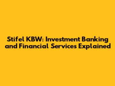Stifel KBW: Investment Banking and Financial Services Explained