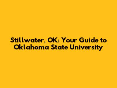 Stillwater, OK: Your Guide to Oklahoma State University