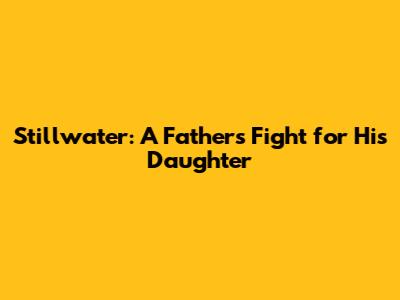 Stillwater: A Father's Fight for His Daughter