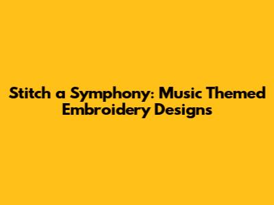 Stitch a Symphony: Music Themed Embroidery Designs